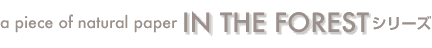 IN THE FORESTシリーズ